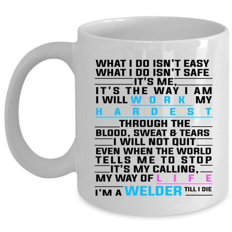 What I Do Isn't Safe Cup, My Way Of Life Mug, I'm A Welder Cup (Coffee Mug - White)