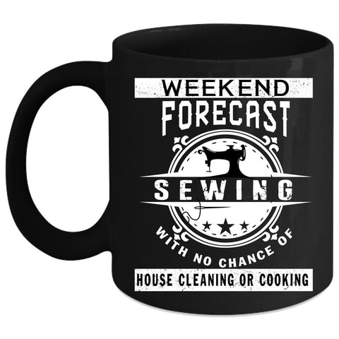 Weekend Forecast Sewing Coffee Mug, House Cleaning Or Cooking Coffee Cup