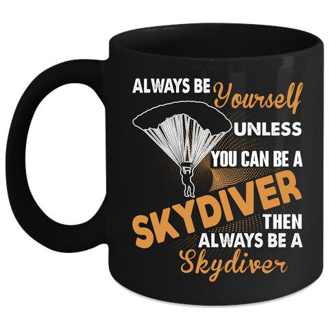 You Can Be A Skydiver Coffee Mug, You Always Be A Skydiver Coffee Cup