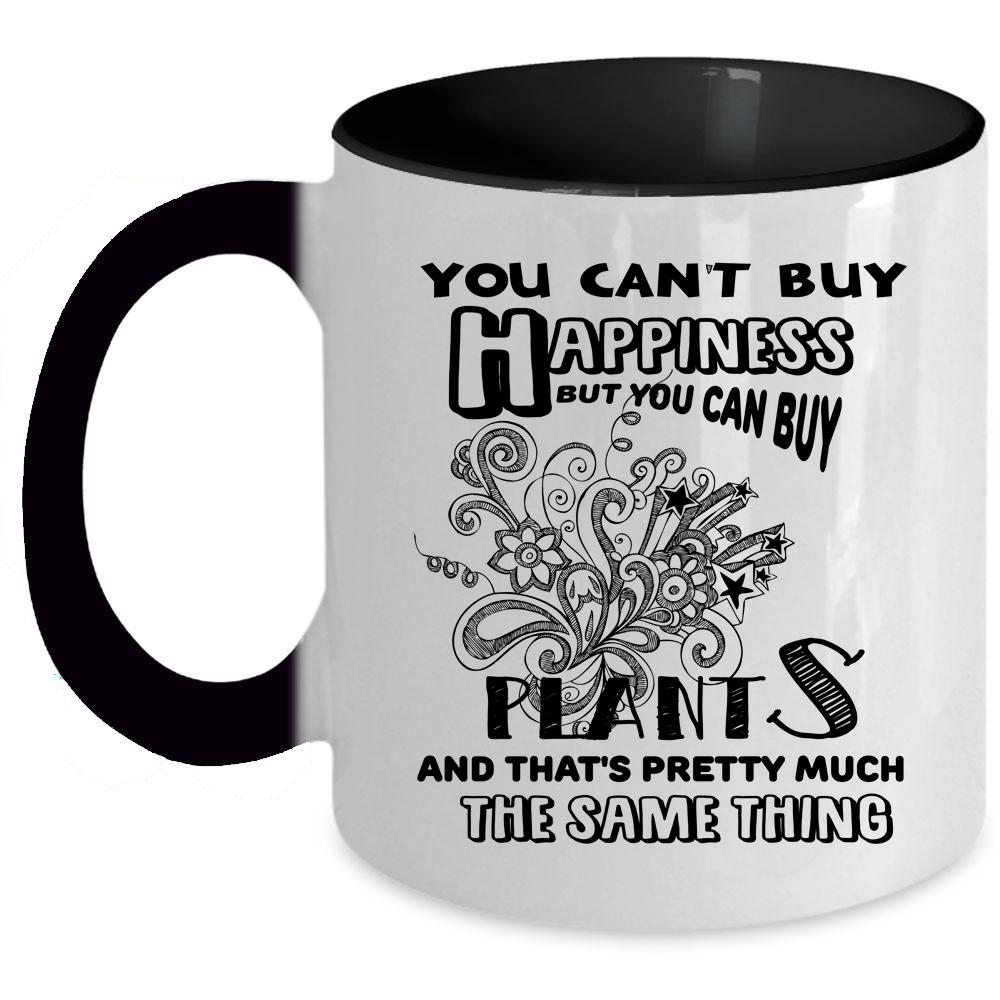 You Can Buy Plants Coffee Mug, You Can't Buy Happiness Accent Mug