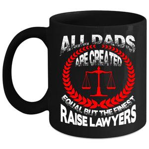 All Dad Are Created Equal Coffee Mug, The Finest Raise Lawyers Coffee Cup