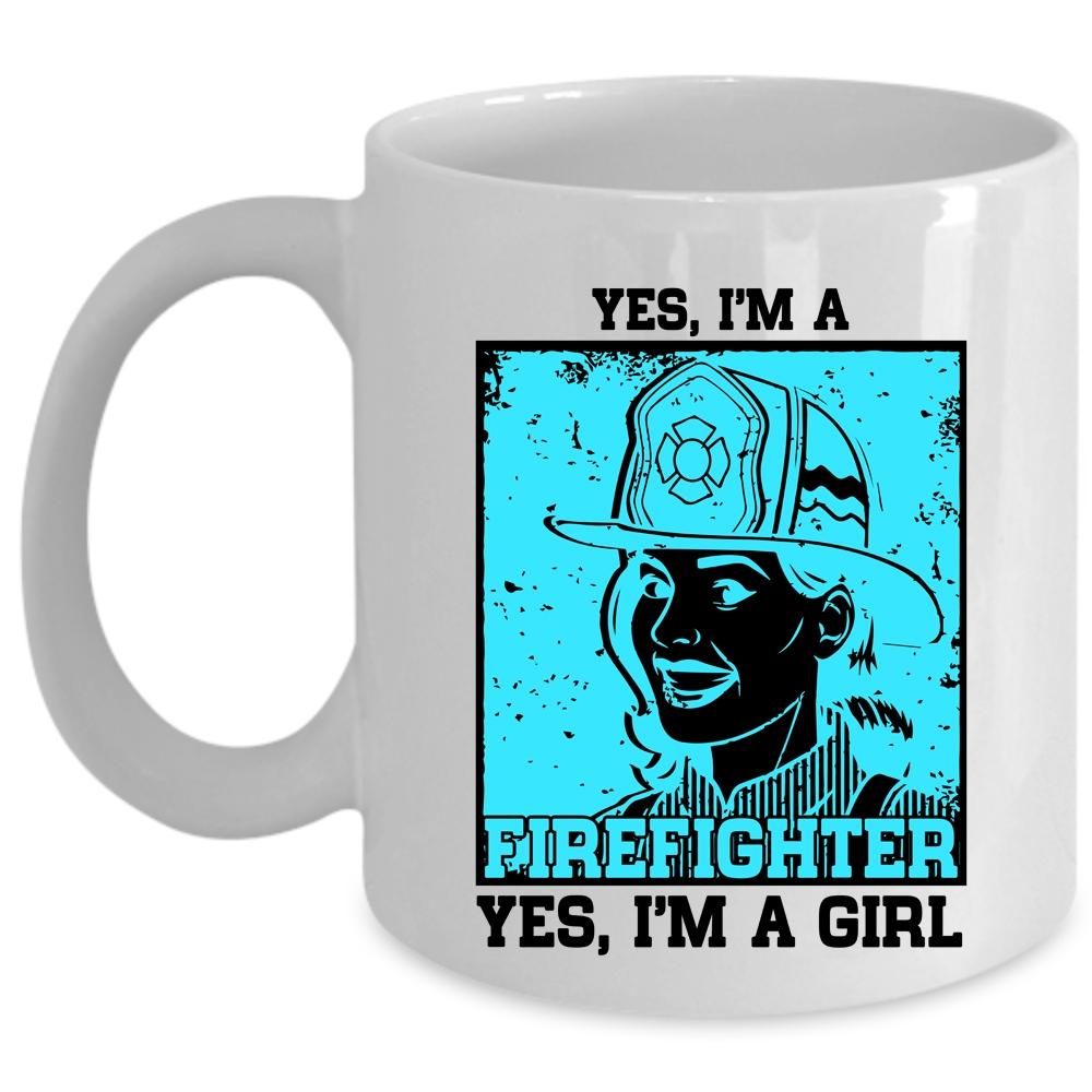 Yes I'm A Girl Coffee Mug, Yes I Am A Firefighter Cup