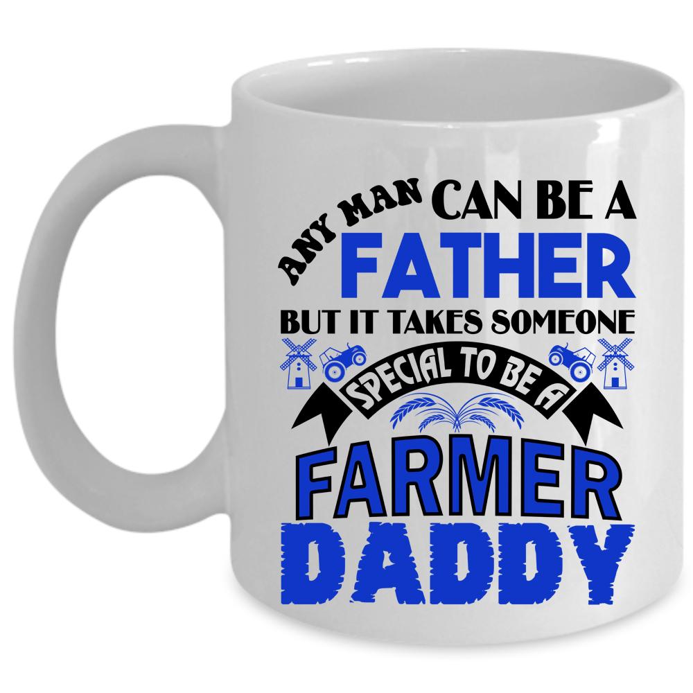 To Be A Farmer Daddy Coffee Mug, Any Man Can Be A Father Cup