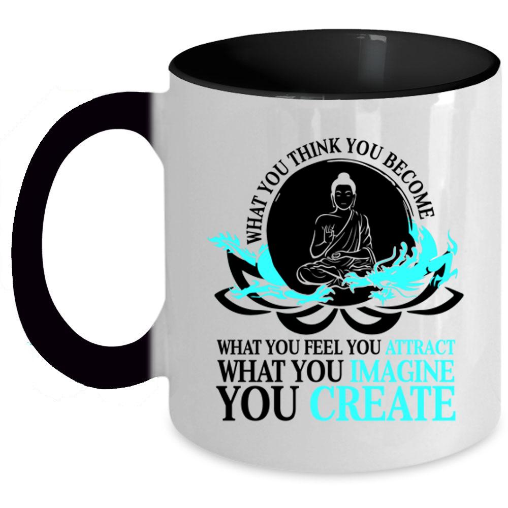 You Create Coffee Mug, What You Think You Become Accent Mug