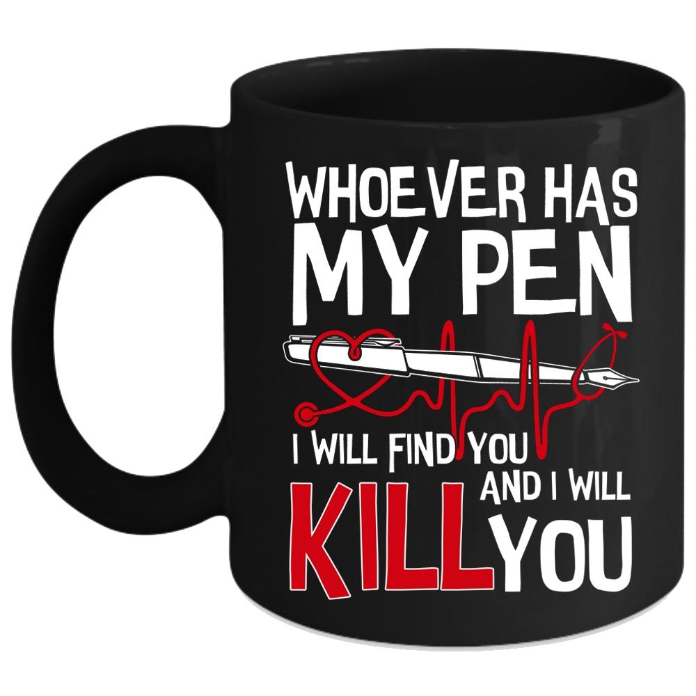 Whoever Has My Pen Coffee Mug, Cute Gift For Nurses Coffee Cup