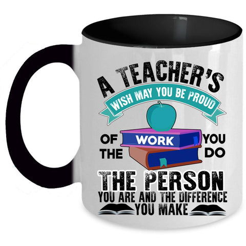 Wish May You Be Proud Of The Work Coffee Mug, Teacher Accent Mug