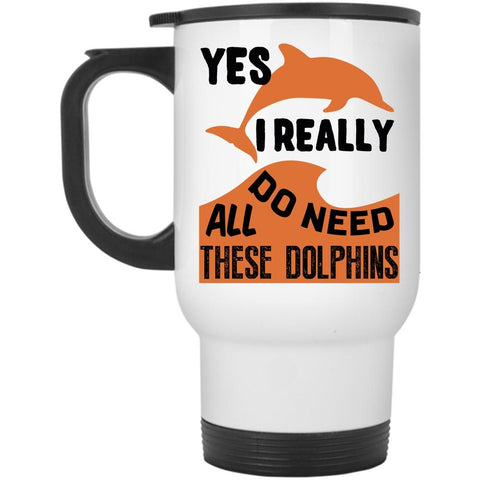 Animals Travel Mug, I Really Do Need All These Dolphins Mug