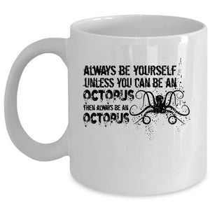 Unless You Can Be An Octopus The Always Be An Octopus Cup (Coffee Mug - White)