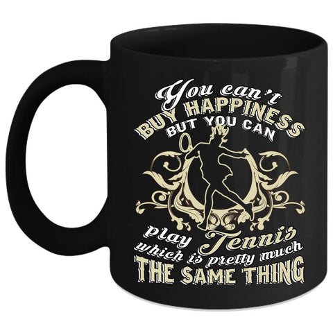 You Can't Buy Happiness Coffee Mug, You Can Play Tennis Coffee Cup