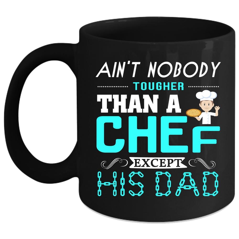 Ain't Nobody Tougher Than A Chef Except His Dad Coffee Mug, Cool Coffee Cup