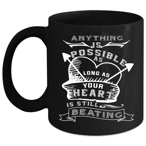 Anything Is Possible Coffee Mug, My Heart Is Still Beating Coffee Cup