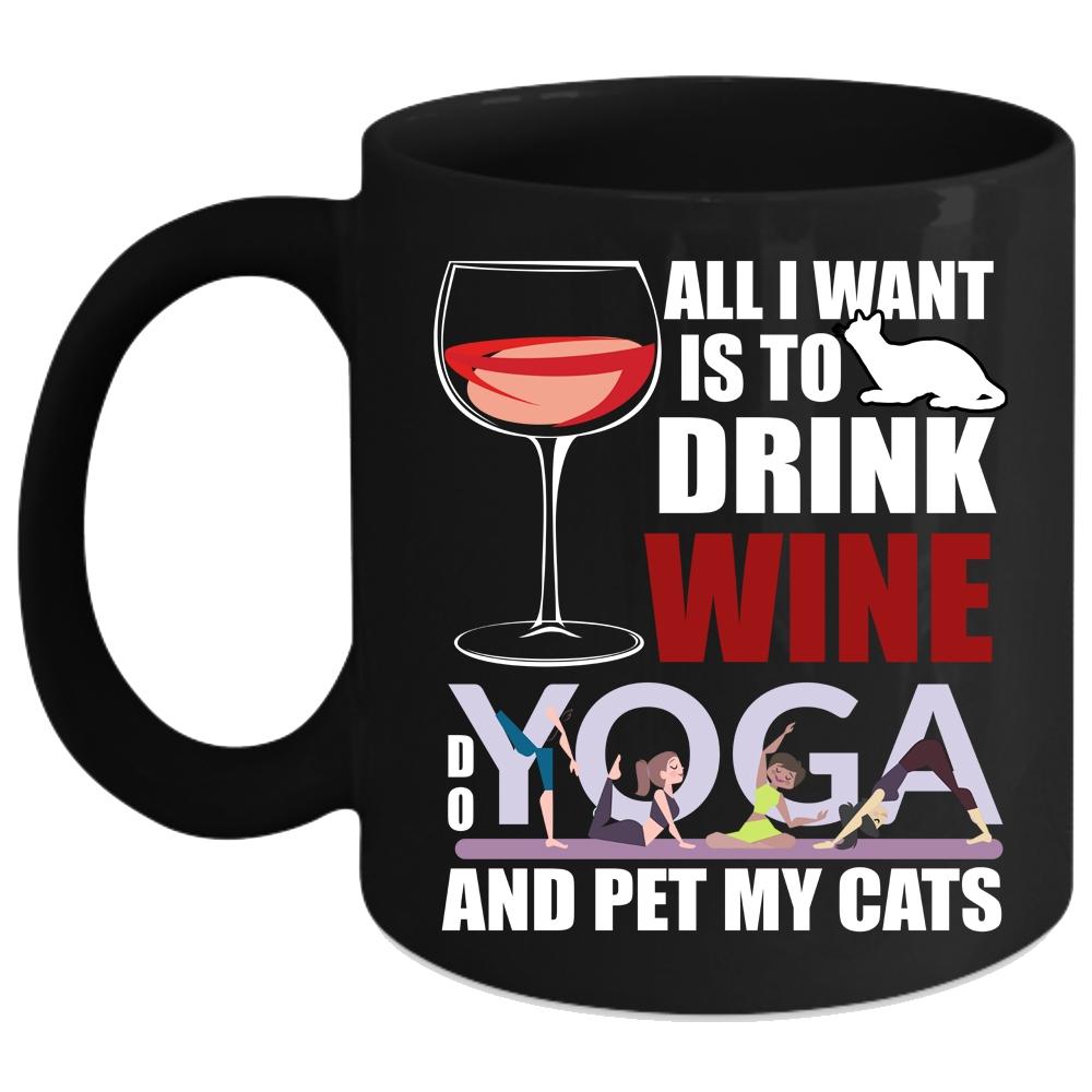 All I Want Is To Drink Wine Coffee Mug, Do Yoga And Pet My Cats Coffee Cup