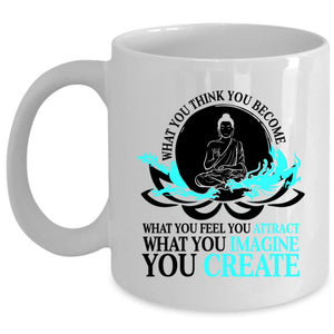 You Create Coffee Mug, What You Think You Become Cup