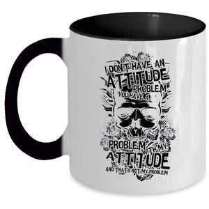 You Have A Problem With My Attitude Coffee Mug, I Don't Have An Attitude Problem Accent Mug