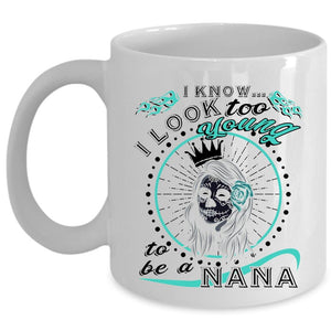 To Be A Nana Coffee Mug, I Know I Look Too Young Cup