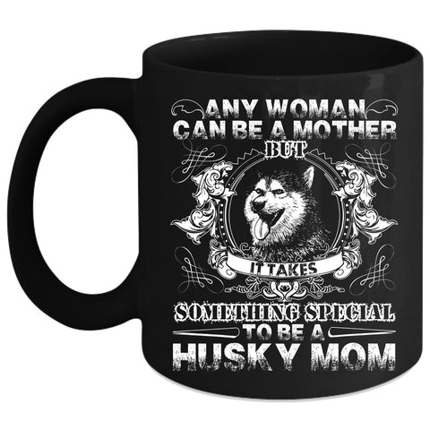 Any Woman Can Be A Mother Coffee Mug, To Be A Husky Mom Coffee Cup