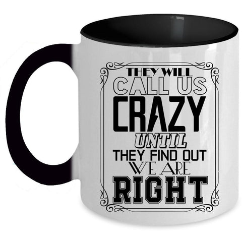 Until They Find Out We Are Right Coffee Mug, They Will Call Us Crazy Accent Mug