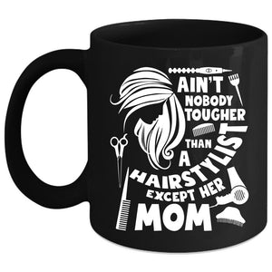 Ain't Nobody Tougher Than A Hairstylist Coffee Mug, Cute Mom Coffee Cup