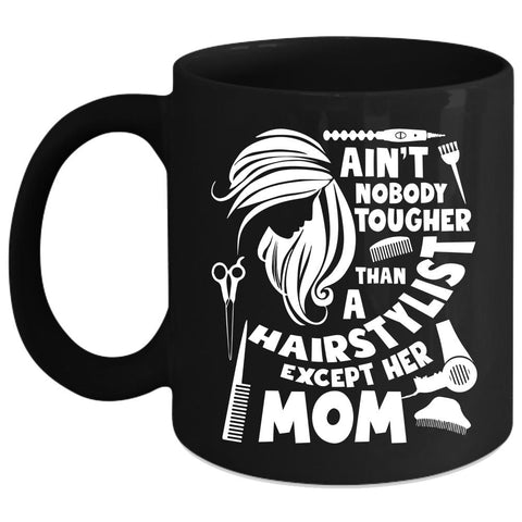 Ain't Nobody Tougher Than A Hairstylist Coffee Mug, Cute Mom Coffee Cup