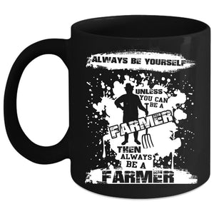 You Can Be A Farmer Coffee Mug, Always Be A Farmer Coffee Cup