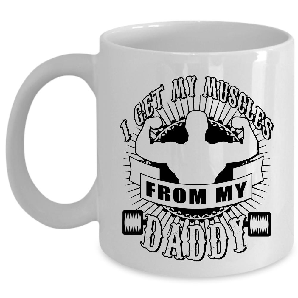 Awesome Daddy Coffee Mug, I Get My Muscles From My Daddy Cup