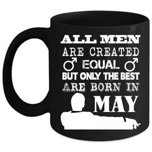 All Men Are Created Equal Coffee Mug, Only The Best Are Born In May Coffee Cup