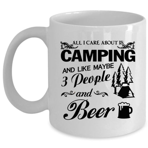 All I Care About Is Camping Cup, Camping And Beer Mug (Coffee Mug - White)