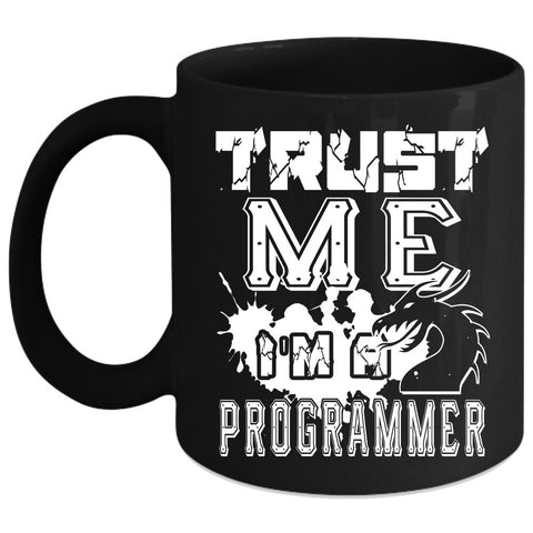 Trust me Coffee Mug, I'm A Programmer Coffee Cup