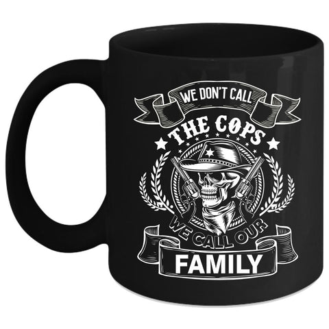 We Don't Call The Cops Coffee Mug, We Call Our Family Coffee Cup