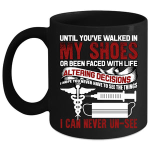 Until You're Walked In My Shoes Coffee Mug, Cute Nurses Coffee Cup