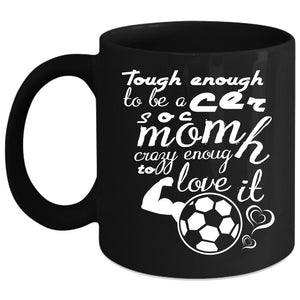 Tough Enough To Be A Soccer Mom Coffee Mug, I Love It Coffee Cup