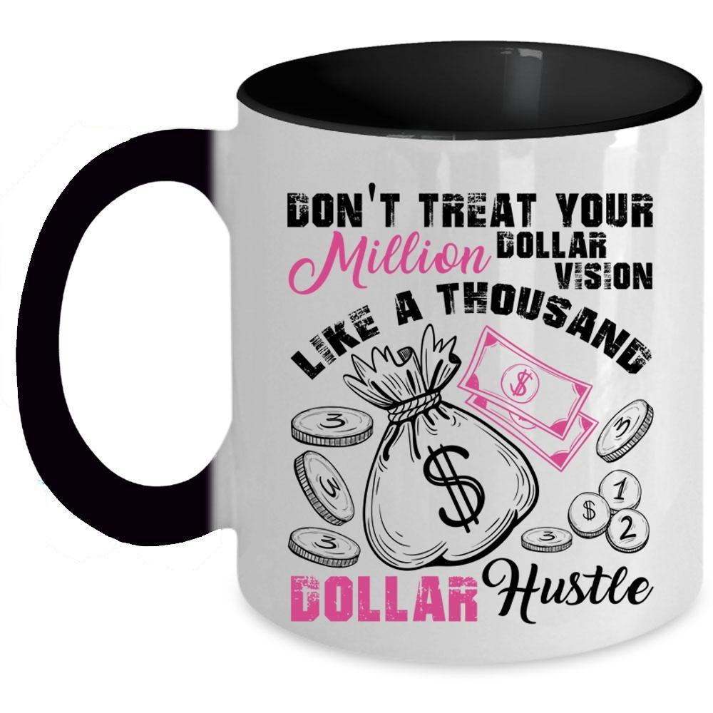 Thousand Dollar Hustle Coffee Mug, Don't Treat Your Million Dollar Vision Accent Mug