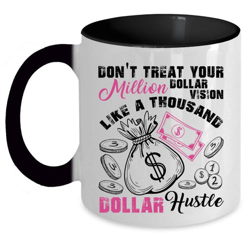 Thousand Dollar Hustle Coffee Mug, Don't Treat Your Million Dollar Vision Accent Mug