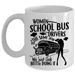 We Just Look Better Doing It Coffee Mug, Women School Bus Drivers Cup