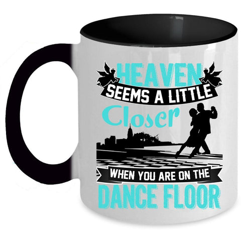 When You Are On The Dance Floor Coffee Mug, Heaven Seems A Little Closer Accent Mug