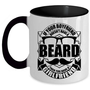 You Have A Girlfriend Coffee Mug, If Your Boyfriend Doesn't Have A Beard Accent Mug