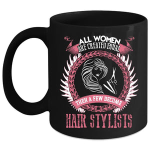 A Few Woman Become Hairstylist Coffee Mug, Cute Woman Coffee Cup