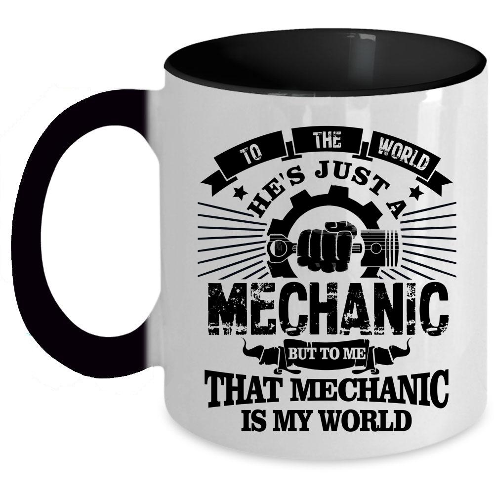 To Me He Is My World Coffee Mug, To The World He's Just A Mechanic Accent Mug