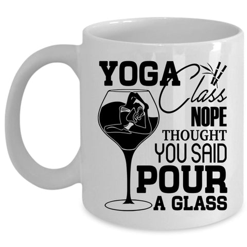 You Said Pour A Glass Coffee Mug, Yoga Class Nope Thought Cup