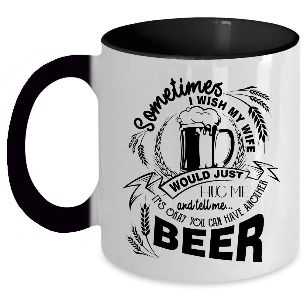 You Can Have Another Beer Coffee Mug, I Wish My Wife Would Tell Me Accent Mug