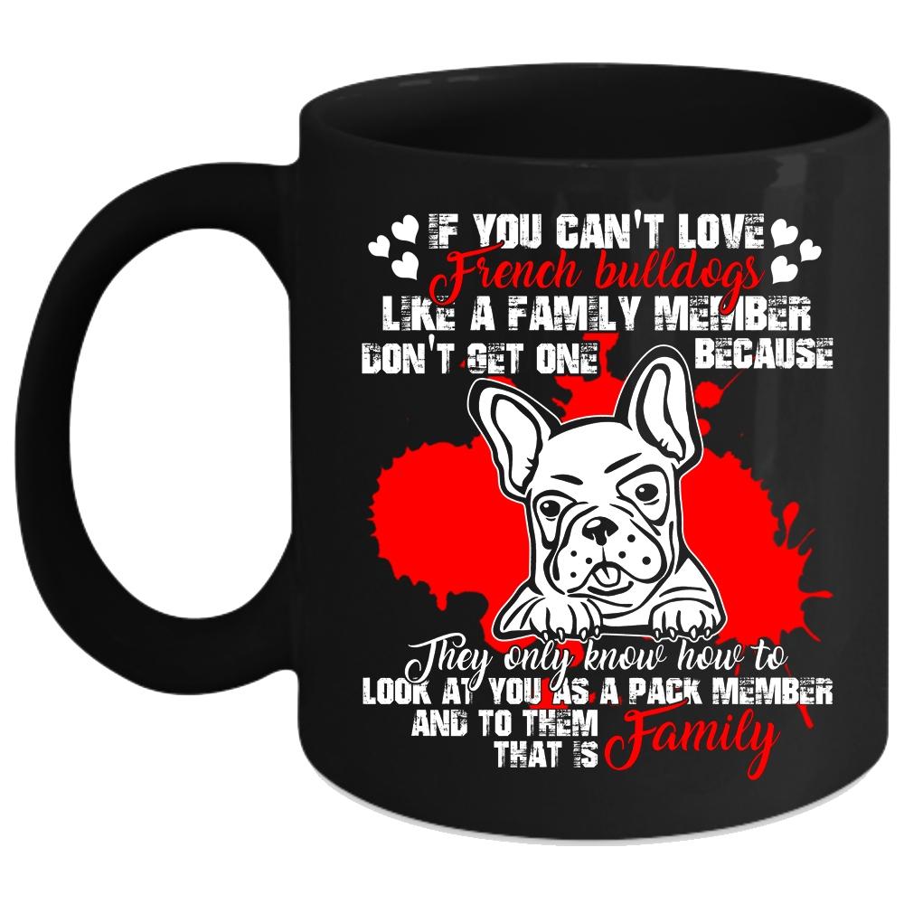 You Can't Love French Bulldogs Coffee Mug, My Family Coffee Cup