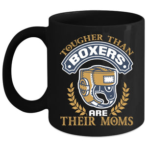 Tougher Than Boxers Are Their Moms Coffee Mug, Funny Coffee Cup