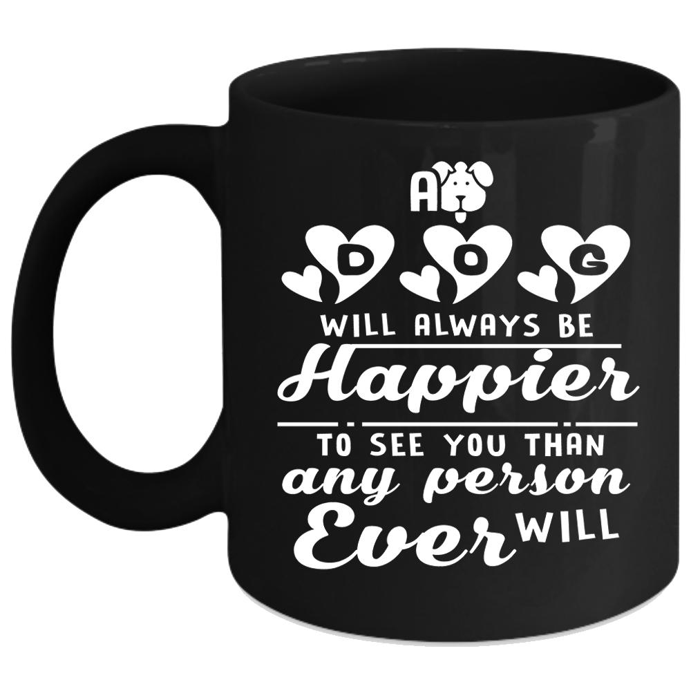 A Dog Will Always Be Happier Coffee Mug, Lovely Gift For Son Coffee Cup