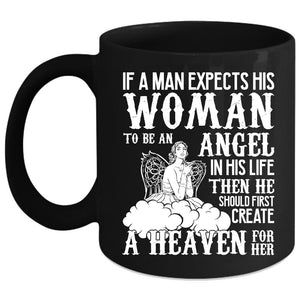 A Man Expects His Woman To Be An Angel Coffee Mug, He Should First Creat A Heaven For Her Coffee Cup