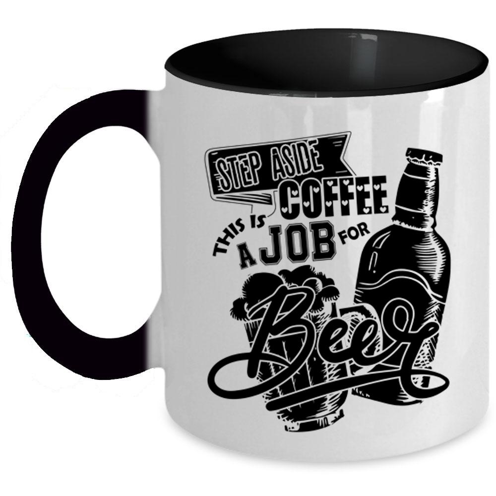 This Is A Job For Beer Coffee Mug, Step Aside Coffee Accent Mug