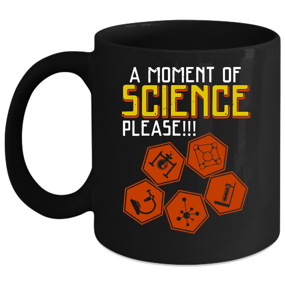 A Moment Of Science Please Coffee Mug, Awesome Science Coffee Cup