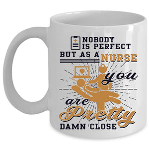 You Are Pretty Damn Close Coffee Mug, Nurse Cup