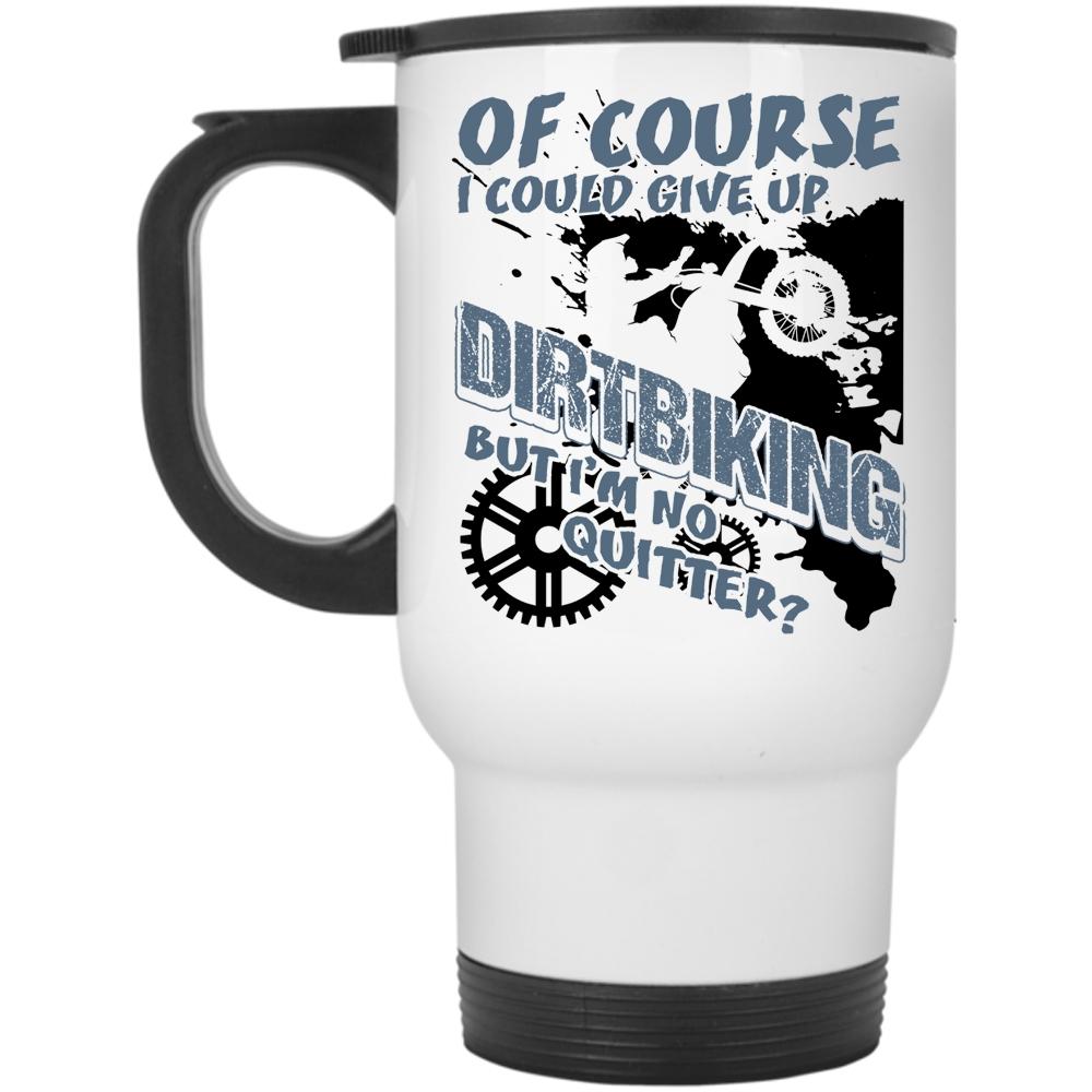 Awesome Dirt Biker Travel Mug, I Could Give up Dirtbiking Mug