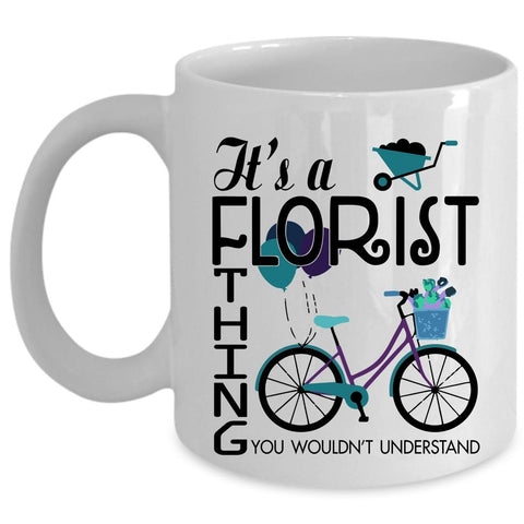 You Wouldn't Understand Coffee Mug, It's A Florist Thing Cup