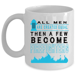 All Men Are Created Equal Then A Few Become Firefighters Mug (Coffee Mug - White)